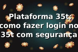✅ Plataforma 35t: como fazer login no 35t com segurança
